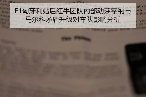 F1匈牙利站后红牛团队内部动荡霍纳与马尔科矛盾升级对车队影响分析